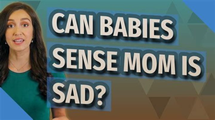 Can babies sense when Mom is sad?