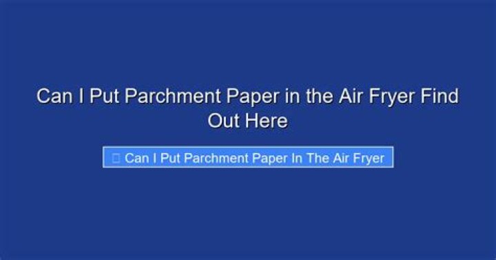 Can I put parchment paper in the air fryer?