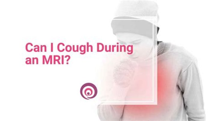 Can you cough during an MRI?