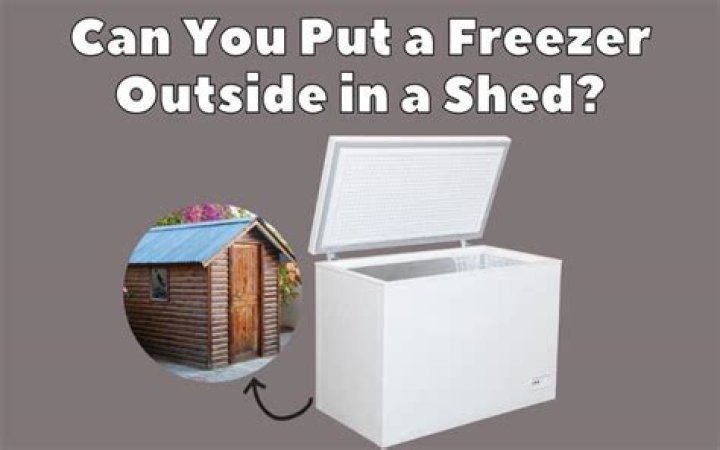 Can you put a freezer outside in a shed?