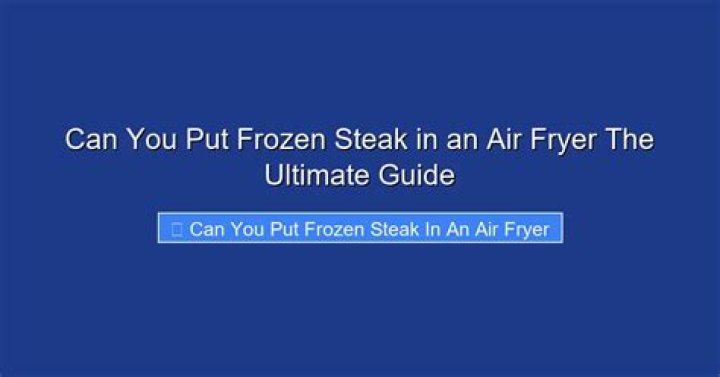 Can you put frozen steak in an air fryer?