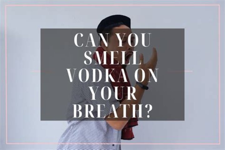 Can you smell vodka on breath?