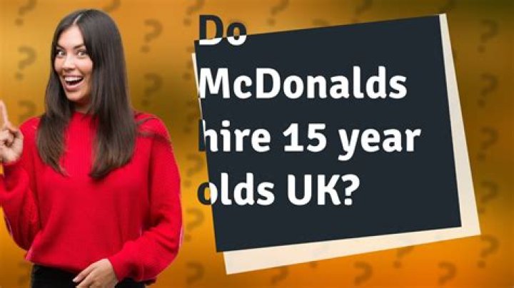 Do Mcdonalds hire 15 year olds UK?