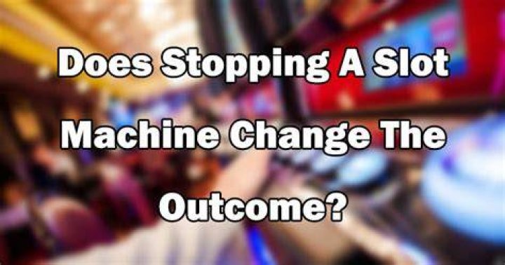 Does stopping a slot machine change the outcome?