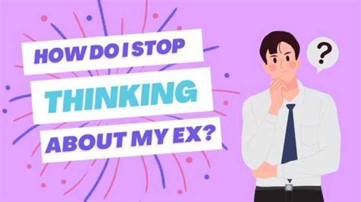 How do I stop thinking about my ex?