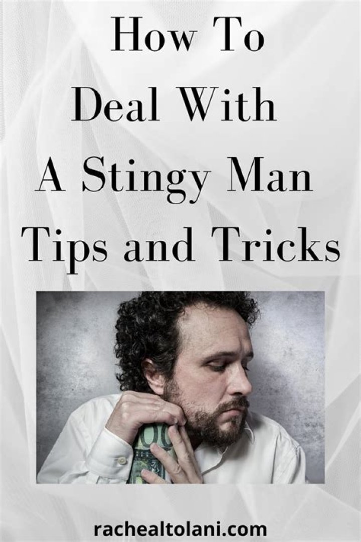 How do you deal with a stingy man?
