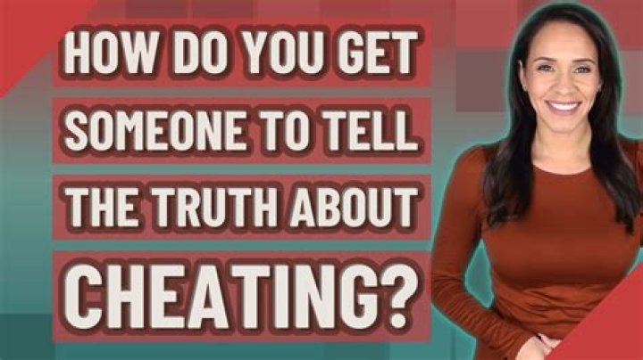 How do you get someone to tell the truth about cheating?