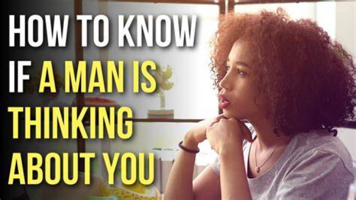 How do you know if a man is thinking about you?