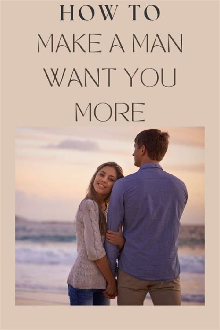 How do you make a man want you all the time?