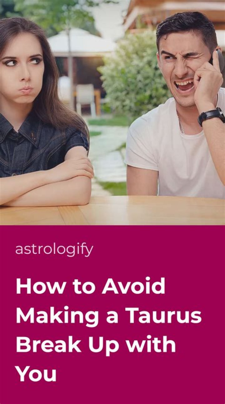 How does a Taurus break up?