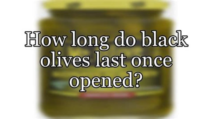 How long do black olives last after opening can?