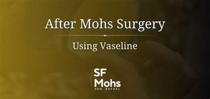 How long should I use Vaseline after Mohs surgery?