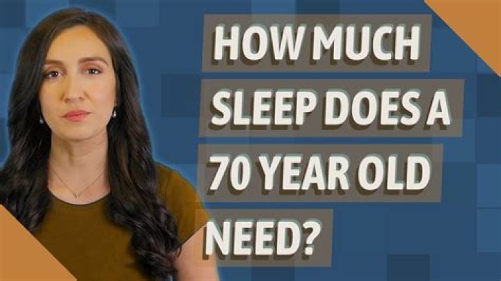 How much sleep does a 70 year old need?