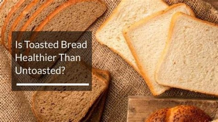 Is toasted bread healthier?
