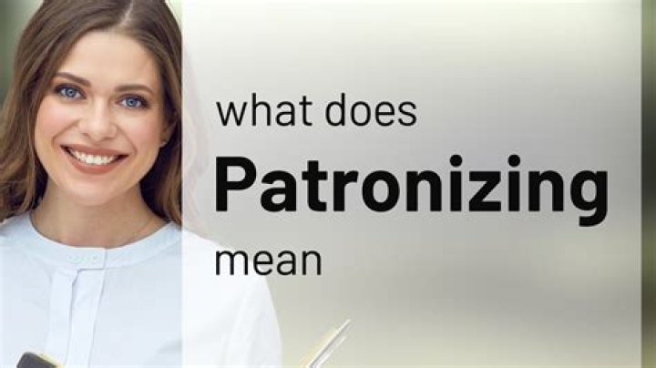 What's an example of patronizing someone?