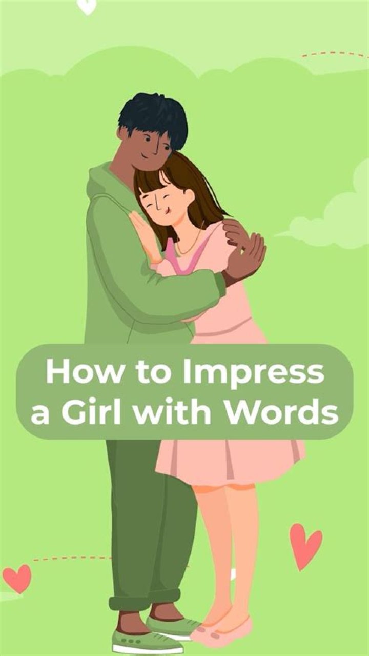 What are the words to impress a girl?