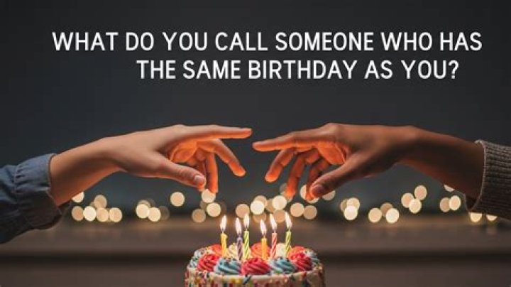 What do you call someone who has the same birthday?