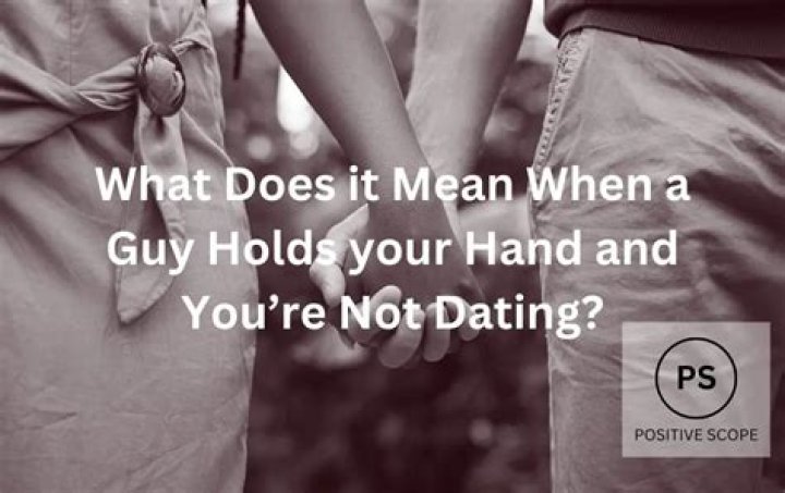 What does it mean when a guy holds your hand and your not dating?