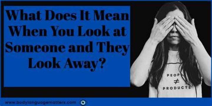 What does it mean when someone looks at you and then quickly looks away?