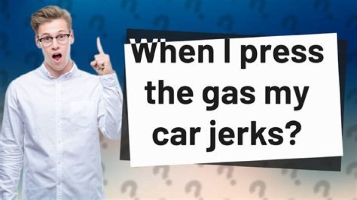 When I press the gas my car jerks?