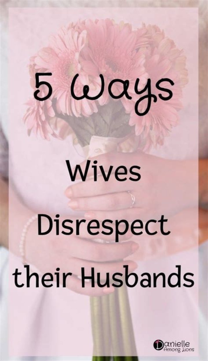 Why do some wives disrespect their husbands?