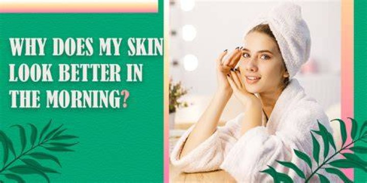 Why skin looks better in the morning?