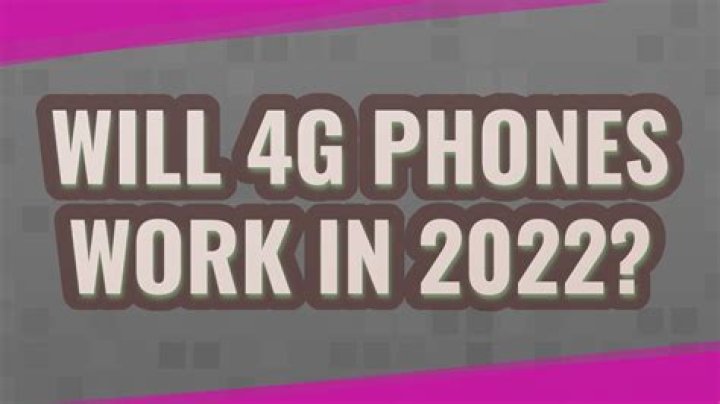 Will 4G phones work in 2022?